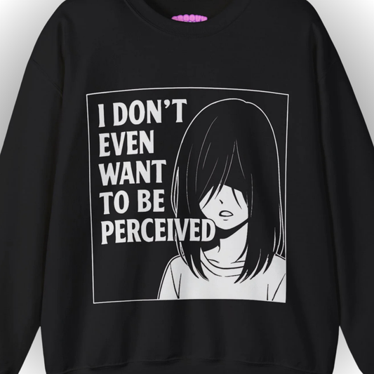 I DON’T EVEN WANT TO BE PERCEIVED Sweatshirt